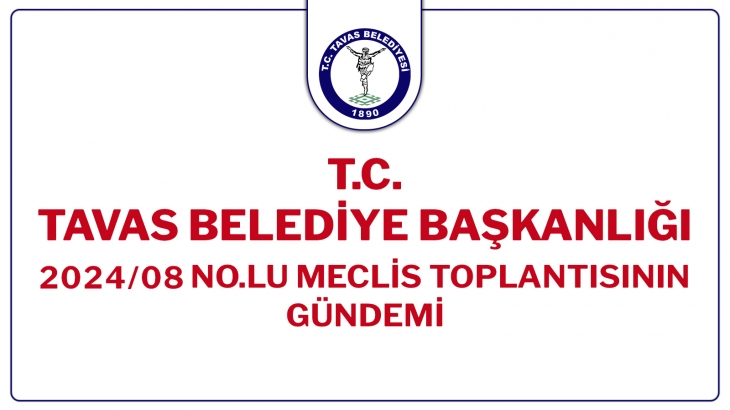 T.C. TAVAS BELEDİYE BAŞKANLIĞI 2024/08 NOLU MECLİS TOPLANTISININ GÜNDEMİ