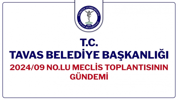 T.C. TAVAS BELEDİYE BAŞKANLIĞI 2024/09 NOLU MECLİS TOPLANTISININ GÜNDEMİ