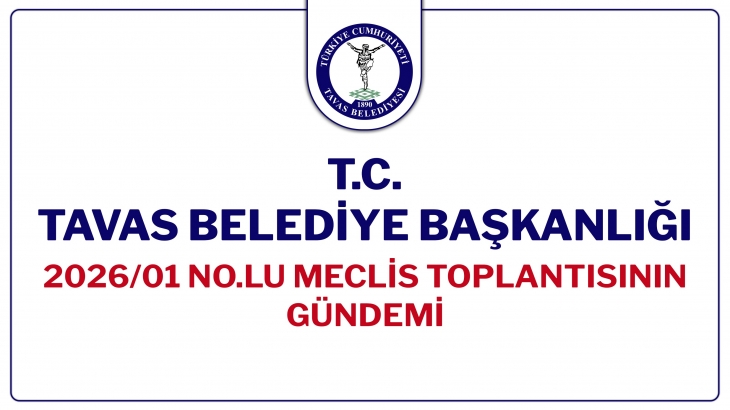 T.C. TAVAS BELEDİYE BAŞKANLIĞI 2026/01 NOLU MECLİS TOPLANTISININ GÜNDEMİ