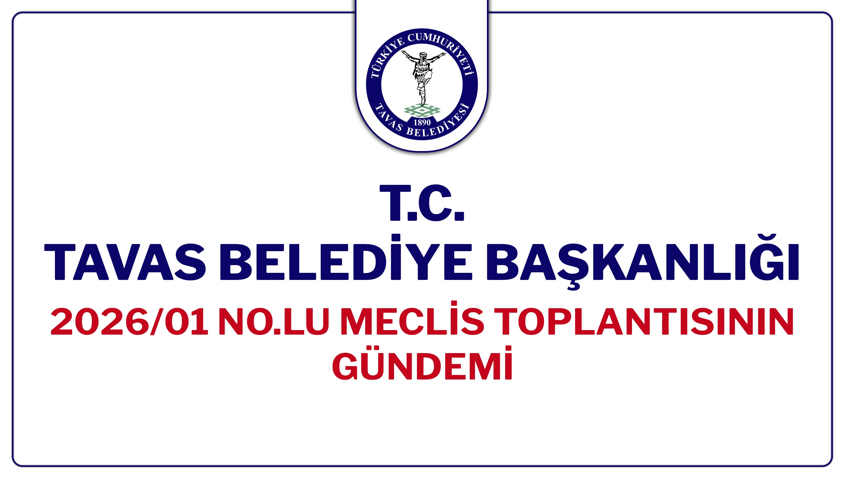 T.C. TAVAS BELEDİYE BAŞKANLIĞI 2026/01 NOLU MECLİS TOPLANTISININ GÜNDEMİ