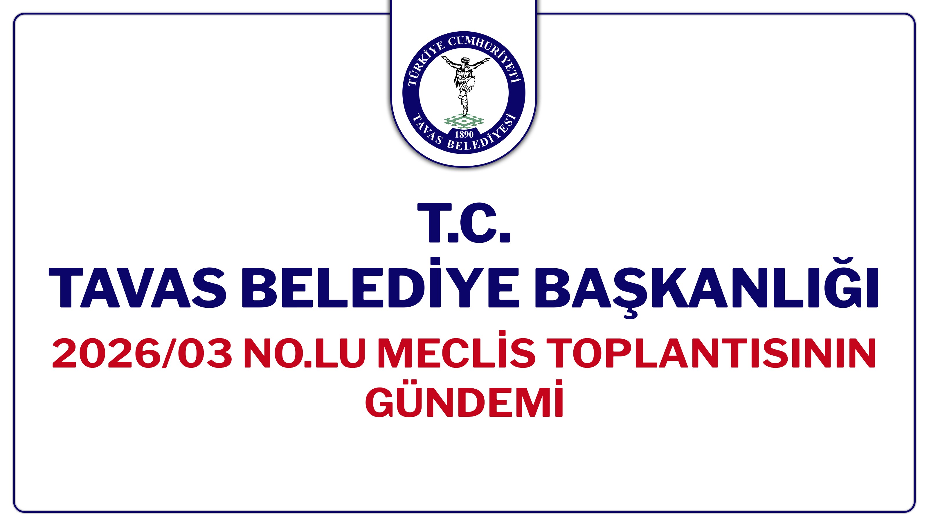 T.C. TAVAS BELEDİYE BAŞKANLIĞI 2026/03 NOLU MECLİS TOPLANTISININ GÜNDEMİ
